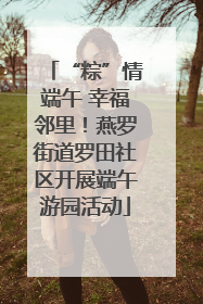 “粽”情端午 幸福邻里！燕罗街道罗田社区开展端午游园活动