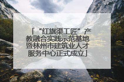 “红旗渠工匠”产教融合实践示范基地暨林州市建筑业人才服务中心正式成立
