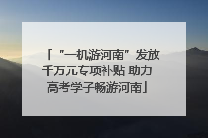 “一机游河南”发放千万元专项补贴 助力高考学子畅游河南