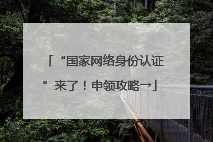“国家网络身份认证”来了！申领攻略→