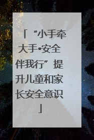 “小手牵大手•安全伴我行”提升儿童和家长安全意识