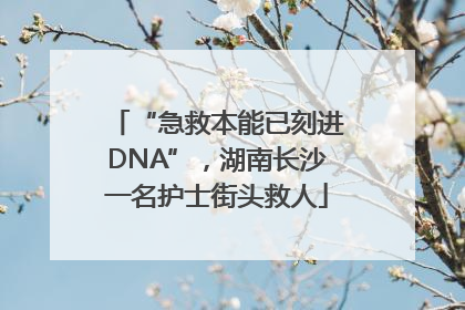 “急救本能已刻进DNA”，湖南长沙一名护士街头救人