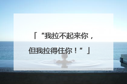 “我拉不起来你，但我拉得住你！”