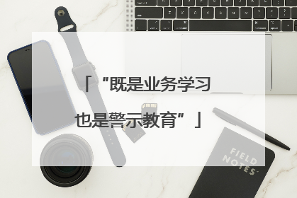 “既是业务学习也是警示教育”