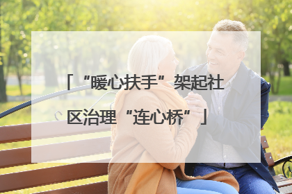 “暖心扶手”架起社区治理“连心桥”