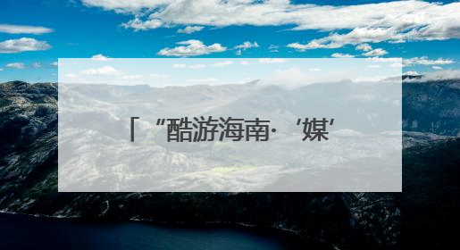 “酷游海南·‘媒’好相约”2025百家媒体海南（陵水）旅游推介活动启幕