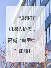 “铁哥们”机器人护考，高喊“奥里给”加油