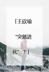王欣瑜“突然进化”？