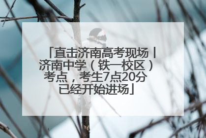直击济南高考现场丨济南中学（铁一校区）考点，考生7点20分已经开始进场