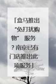 盒马推出“免打扰购物” 服务？南京已有门店推出此项服务