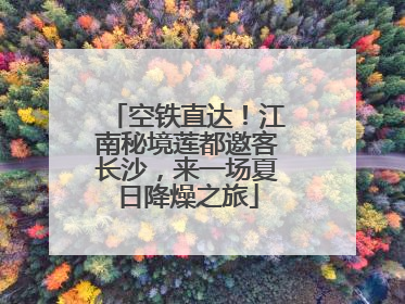 空铁直达！江南秘境莲都邀客长沙，来一场夏日降燥之旅