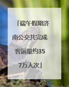 端午假期济南公交共完成客运量约357万人次