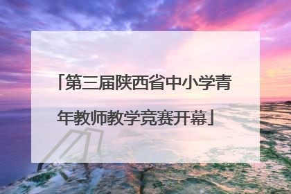 第三届陕西省中小学青年教师教学竞赛开幕