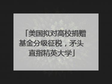 美国拟对高校捐赠基金分级征税,矛头直指精英大学