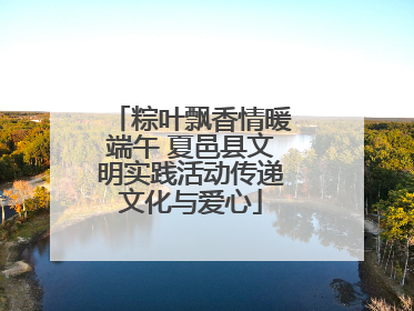 粽叶飘香情暖端午 夏邑县文明实践活动传递文化与爱心
