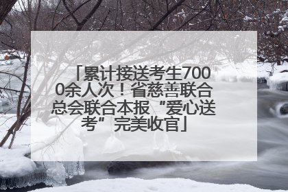 累计接送考生7000余人次！省慈善联合总会联合本报“爱心送考”完美收官