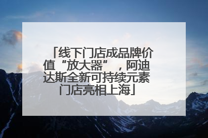 线下门店成品牌价值“放大器”，阿迪达斯全新可持续元素门店亮相上海