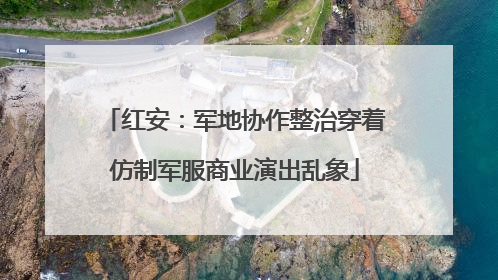 红安：军地协作整治穿着仿制军服商业演出乱象