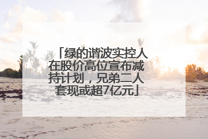绿的谐波实控人在股价高位宣布减持计划，兄弟二人套现或超7亿元