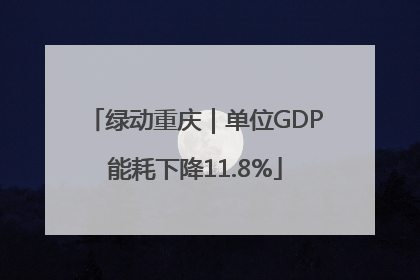 绿动重庆｜单位GDP能耗下降11.8%