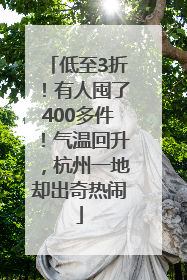 低至3折！有人囤了400多件！气温回升，杭州一地却出奇热闹