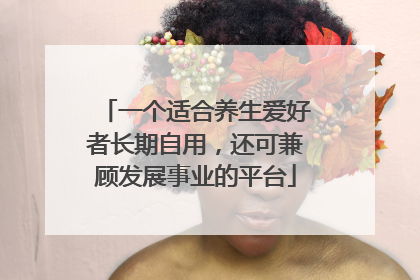 一个适合养生爱好者长期自用，还可兼顾发展事业的平台