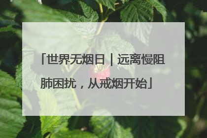 世界无烟日｜远离慢阻肺困扰，从戒烟开始