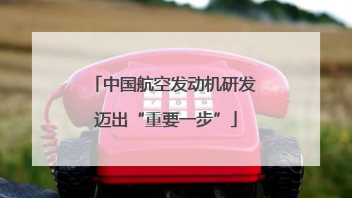 中国航空发动机研发迈出“重要一步”