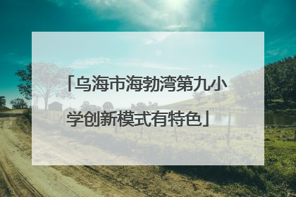 乌海市海勃湾第九小学创新模式有特色