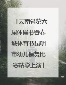 云南省第六届体操节暨春城体育节昆明市幼儿操舞比赛精彩上演