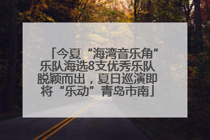 今夏“海湾音乐角”乐队海选8支优秀乐队脱颖而出，夏日巡演即将“乐动”青岛市南