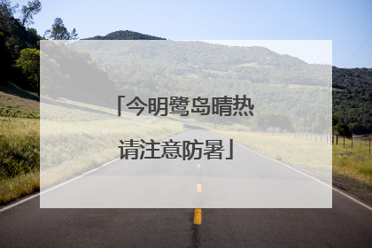 今明鹭岛晴热 请注意防暑