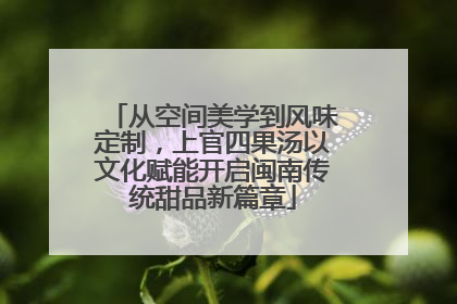 从空间美学到风味定制，上官四果汤以文化赋能开启闽南传统甜品新篇章