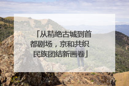 从精绝古城到首都剧场，京和共织民族团结新画卷