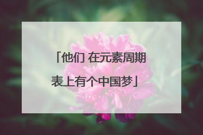 他们 在元素周期表上有个中国梦