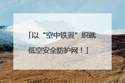 以“空中铁翼”织就低空安全防护网！