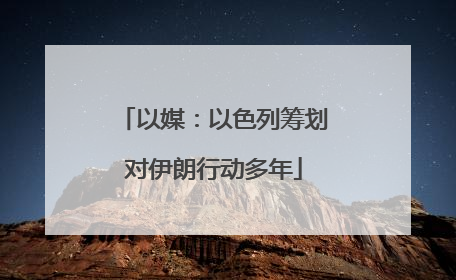 以媒：以色列筹划对伊朗行动多年
