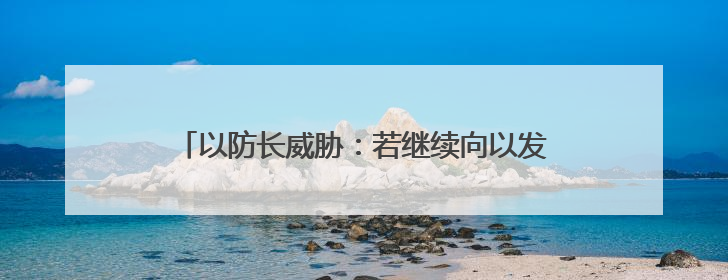 以防长威胁：若继续向以发射导弹，德黑兰将化为火海