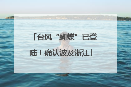 台风“蝴蝶”已登陆！确认波及浙江