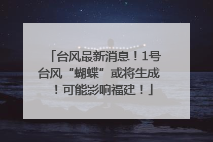 台风最新消息！1号台风“蝴蝶”或将生成！可能影响福建！