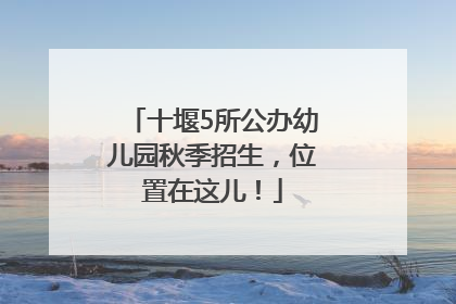 十堰5所公办幼儿园秋季招生，位置在这儿！