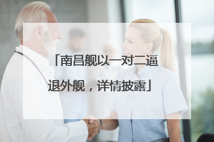 南昌舰以一对二逼退外舰，详情披露