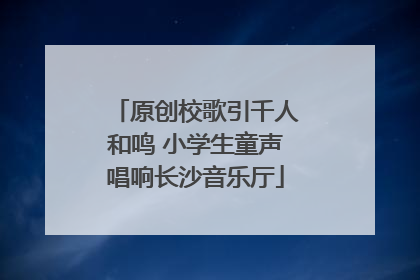 原创校歌引千人和鸣 小学生童声唱响长沙音乐厅