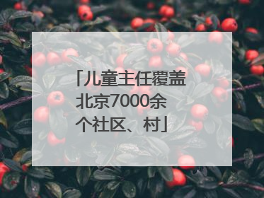 儿童主任覆盖北京7000余个社区、村