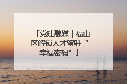 党建融媒｜福山区解锁人才留驻“幸福密码”