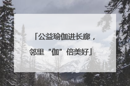 公益瑜伽进长廊，邻里“伽”倍美好
