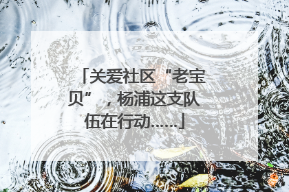 关爱社区“老宝贝”，杨浦这支队伍在行动……