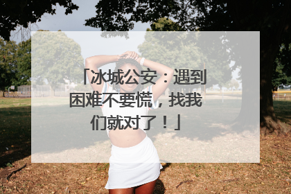 冰城公安：遇到困难不要慌，找我们就对了！