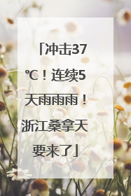 冲击37℃！连续5天雨雨雨！浙江桑拿天要来了