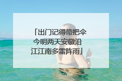 出门记得带把伞 今明两天安徽沿江江南多雷阵雨